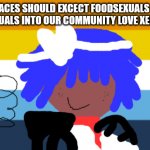 ASEXUAL MEMES | AROACES SHOULD EXCECT FOODSEXUALS AND ANIME SEXUALS INTO OUR COMMUNITY LOVE XENO NOODLE | image tagged in asexual | made w/ Imgflip meme maker