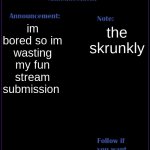 aigbprugoa | im bored so im wasting my fun stream submission; the skrunkly | image tagged in whyisthatlikethat announcement template | made w/ Imgflip meme maker