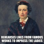 Sophisticated Gentleman | REHEARSES LINES FROM FAMOUS WORKS TO IMPRESS THE LADIES | image tagged in sophisticated gentleman | made w/ Imgflip meme maker