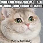 Heavy Breathing Cat | WHEN UR MOM AND DAD TALK IN "CODE" AND U UNDERSTAND IT | image tagged in memes,heavy breathing cat | made w/ Imgflip meme maker