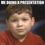 have you ever had a dream kid | ME DOING A PRESENTATION | image tagged in have you ever had a dream kid | made w/ Imgflip meme maker