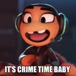 It’s crime time baby meme