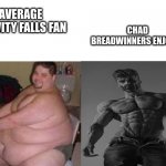 wjdhelodjqwljdiwhfdoiyiudyf | CHAD BREADWINNERS ENJOYER; AVERAGE GRAVITY FALLS FAN | image tagged in fat man vs chad | made w/ Imgflip meme maker