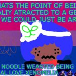 BISEXUAL MEMES BY XENOMELIA | WHATS THE POINT OF BEING SEXUALIY ATRACTED TO A GENDER WHEN WE COULD JUST BE AROACE. NOODLE WEASTED BEING BISEXUAL LOVE XENOMELIA🦽🦽🦽🦽🦽 | image tagged in bisexual | made w/ Imgflip meme maker