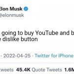 It served a valid and necessary purpose | Next I'm going to buy YouTube and bring
back the dislike button | image tagged in elon musk buying company,memes,fun | made w/ Imgflip meme maker