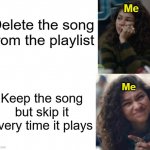 relatable | Me; Delete the song from the playlist; Me; Keep the song but skip it every time it plays | image tagged in zendaya drake meme | made w/ Imgflip meme maker