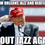 MNOJHFJA | MAKE THE NEW ORLEANS JAZZ AND HERITAGE FESTIVAL; ABOUT JAZZ AGAIN | image tagged in trump maga hat,new orleans,jazz fest,jazz,trump | made w/ Imgflip meme maker