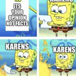 spongebob trowing paper away | KARENS; ITS YOUR OPINION NOT FACTS; KARENS; KARENS | image tagged in spongebob trowing paper away | made w/ Imgflip meme maker