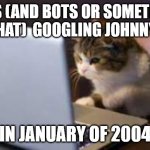 Cats searching Johnny | CATS (AND BOTS OR SOMETHING LIKE THAT)  GOOGLING JOHNNY DEPP; IN JANUARY OF 2004 | image tagged in cats searching johnny | made w/ Imgflip meme maker