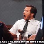 WW3 meme | ME AND THE BOIS WHEN WW3 STARTS | image tagged in gifs,ww3 | made w/ Imgflip video-to-gif maker