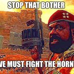 MPLA | STOP THAT BOTHER; WE MUST FIGHT THE HORNY | image tagged in mpla | made w/ Imgflip meme maker