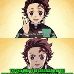 tanjiro headbutt | THE ONLY WAY TO BE SUCCESSFUL IN THE DEMON SLAYER VERSE IS TO HAVE A GOOD HEAD BUTT. | image tagged in taisho secret,tanjiro,demon slayer,memes | made w/ Imgflip meme maker
