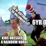 Hallo..ow | 6YR OLD KIDS DRESSED AS A RAINBOW HORSE THE'RE BIRTHDAY IS ON HALLOWEEN | image tagged in cat in the hat with a bat ______ colorized | made w/ Imgflip meme maker