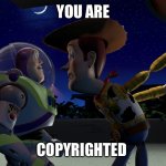 You are a toy | YOU ARE; COPYRIGHTED | image tagged in you are a toy | made w/ Imgflip meme maker