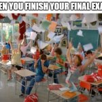 When you finish exams (i still got over a month to go) | WHEN YOU FINISH YOUR FINAL EXAMS | image tagged in high school musical,exams,school,finals | made w/ Imgflip meme maker