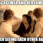 Glee-filled Frodo - Rivendell Reunion | SACAGEWEA AND HER FAMILY; AFTER SEEING EACH OTHER AGAIN | image tagged in glee-filled frodo - rivendell reunion | made w/ Imgflip meme maker