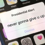 :P | never gonna give u up Help someone hacked the president’s phone | image tagged in memes,presidential alert,rickroll,stop reading the tags | made w/ Imgflip meme maker