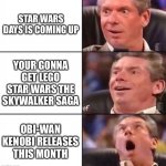 Star wars | STAR WARS DAYS IS COMING UP; YOUR GONNA GET LEGO STAR WARS THE SKYWALKER SAGA; OBI-WAN KENOBI RELEASES THIS MONTH | image tagged in star wars | made w/ Imgflip meme maker