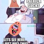 Bye | PATRICK SUCKS; LETS SEE HERE… I JUST PULL THIS! | image tagged in life support | made w/ Imgflip meme maker