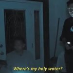 Where's my holy water GIF Template