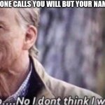 My name is not will | WHEN SOMEONE CALLS YOU WILL BUT YOUR NAME IS NOT WILL | image tagged in no i don't think i will | made w/ Imgflip meme maker
