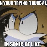 Sonic Games in a Nutshell | WHEN YOUR TRYING FIGURE A LEVEL; IN SONIC BE LIKE: | image tagged in calculating tails | made w/ Imgflip meme maker
