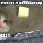 Dissapointment :( | Fortnite chun-Lee skin not having jiggle physics; Sebastian | image tagged in sad cat | made w/ Imgflip meme maker