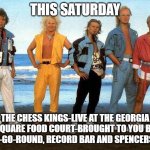 80's Cheese Rock | THIS SATURDAY; THE CHESS KINGS-LIVE AT THE GEORGIA SQUARE FOOD COURT-BROUGHT TO YOU BY MERRY-GO-ROUND, RECORD BAR AND SPENCERS GIFTS | image tagged in the chess kings | made w/ Imgflip meme maker
