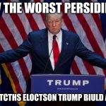 Donald Trump | POV THE WORST PERSIDIENT ME WATCTHS ELOCTSON TRUMP BIULD A WALL | image tagged in donald trump | made w/ Imgflip meme maker