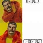 stalin drake | IPHONE; OURPHONE | image tagged in stalin drake | made w/ Imgflip meme maker