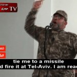 Tie me to a missile and fire it at Tel-Aviv