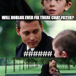 This meme might be mid | WILL ROBLOX EVER FIX THERE CHAT FILTER? ###### | image tagged in memes,finding neverland | made w/ Imgflip meme maker