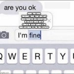 Im fine | HAVE YOU EVER THOUGHT THAT THAT ONE GUY WHO WANTED HIS EXECUTION IN HELGEN OVER WITH COULD'VE BEEN SAVED IF HE HAD LISTENED TO THE FULL SPEECH | image tagged in im fine | made w/ Imgflip meme maker