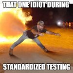 obie trice | THAT ONE IDIOT DURING; STANDARDIZED TESTING | image tagged in how it feels to chew 5 gum,funny,memes,school | made w/ Imgflip meme maker
