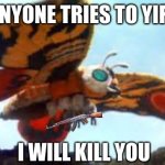 Mothra | IF ANYONE TRIES TO YIF ME; I WILL KILL YOU | image tagged in mothra,no more simps,cougar sucks | made w/ Imgflip meme maker