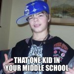 Gangster kid in middle school. | THAT ONE KID IN YOUR MIDDLE SCHOOL | image tagged in gangster kid,middle school | made w/ Imgflip meme maker
