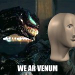 Venom Meme | WE AR VENUM | image tagged in venom meme | made w/ Imgflip meme maker