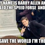 tittle | MY NAME IS BARRY ALLEN AND I KILLED THE SPEED FORSE  AND HIM; TO SAVE THE WORLD I'M THE OG | image tagged in grant gustin next to oliver s grave | made w/ Imgflip meme maker