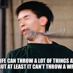 Life Can Throw A lot Of Things At You | LIFE CAN THROW A LOT OF THINGS AT YOU, BUT AT LEAST IT CAN’T THROW A WRENCH | image tagged in justin long,dodgeball,wrench,life,funny memes | made w/ Imgflip meme maker