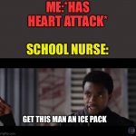 Moms do the same thing with water | ME:*HAS HEART ATTACK*; SCHOOL NURSE:; GET THIS MAN AN ICE PACK | image tagged in black panther - get this man a shield | made w/ Imgflip meme maker