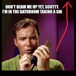 Uh oh | DON'T BEAM ME UP YET, SCOTTY. I'M IN THE BATHROOM TAKING A SHI | image tagged in star trek kirk communicator blank,poop,scotty | made w/ Imgflip meme maker