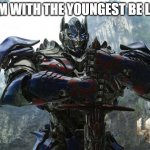 Transformers | MUM WITH THE YOUNGEST BE LIKE: | image tagged in transformers | made w/ Imgflip meme maker
