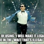 Yes I'm doing this. | DAY 1 OF USING "I WILL MAKE IT LEGAL" ON EVERY MEME IN THE "WAIT, THAT'S ILLEGAL" TEMPLATE: | image tagged in finals day 1 | made w/ Imgflip meme maker