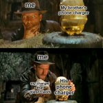 I hate when I do this but he doesn't notice ? | me; My brother's phone charger; me; His phone charger; my charger that doesn't work | image tagged in indiana jones idol | made w/ Imgflip meme maker