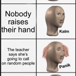 This happens to me every day | The teacher asks the class a question Nobody raises their hand The teacher says she’s going to call on random people She doesn’t call on you | image tagged in panik kalm panik kalm | made w/ Imgflip meme maker