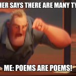 Every english student experienced this | ENGLISH TEACHER SAYS THERE ARE MANY TYPES OF POEMS; ME: POEMS ARE POEMS! | image tagged in math is math | made w/ Imgflip meme maker