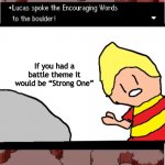 Lucas spoke encouraging words | If you had a battle theme it would be “Strong One” | image tagged in lucas spoke encouraging words | made w/ Imgflip meme maker