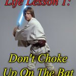Bad Star Wars fan  | Star Wars Life Lesson 1:; Don't Choke Up On The Bat | image tagged in bad star wars fan,luke skywalker,star wars,baseball | made w/ Imgflip meme maker