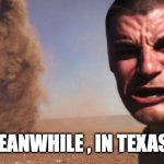 Welcome to Texas. | MEANWHILE , IN TEXAS... | image tagged in tornado guy | made w/ Imgflip meme maker