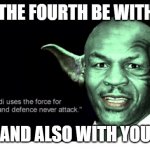 star wars day | MAY THE FOURTH BE WITH YOU; AND ALSO WITH YOU | image tagged in mike tyson yoda | made w/ Imgflip meme maker